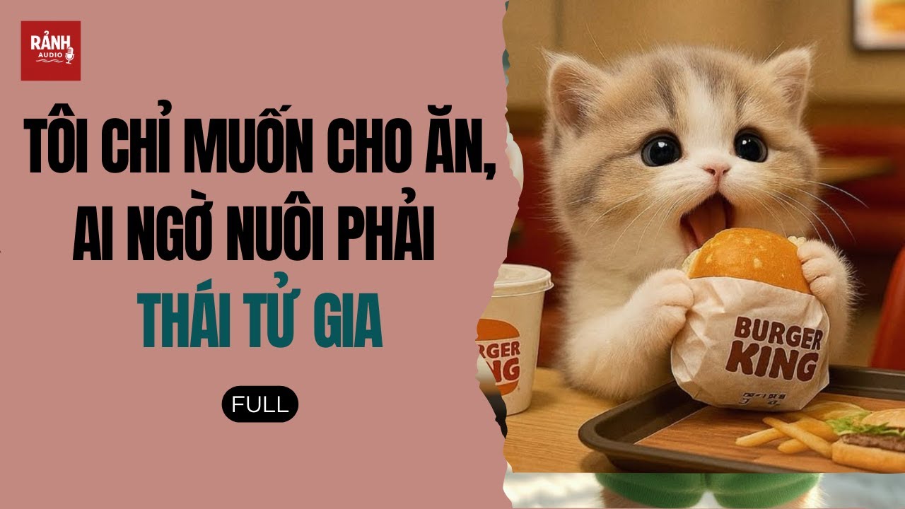 [TRUYỆN AUDIO] TÔI CHỈ MUỐN CHO ĂN, AI NGỜ NUÔI PHẢI THÁI TỬ GIA  | Rảnh Audio