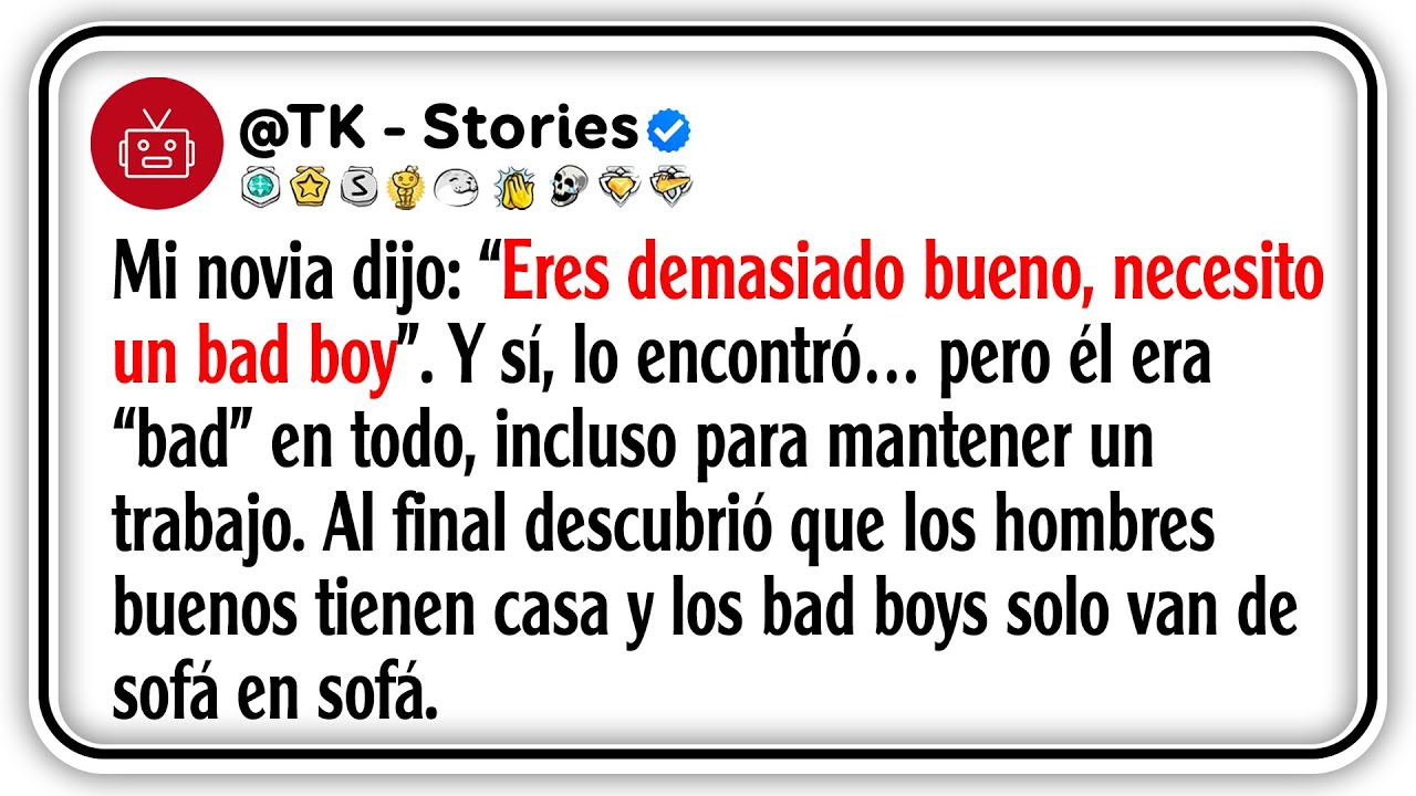 Mi novia dijo: “Eres demasiado bueno, necesito un bad boy”. Y sí, lo encontró… pero él era “bad”...