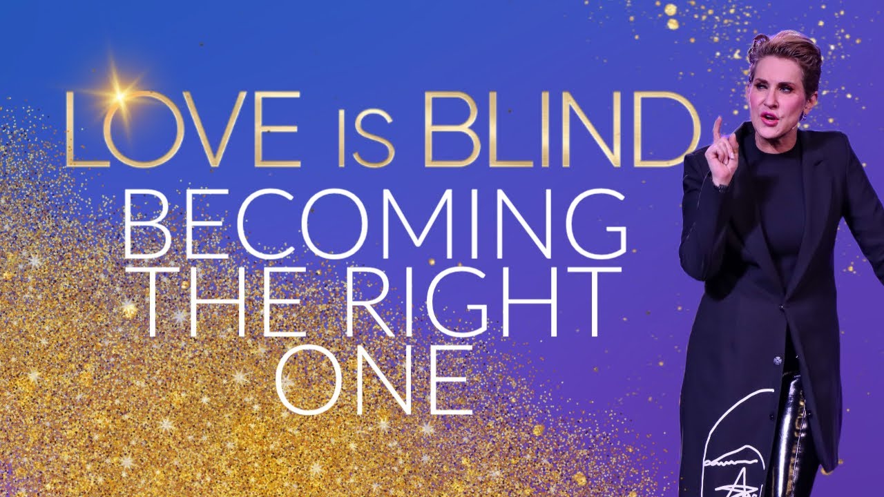 Love is Blind // Becoming the Right One
