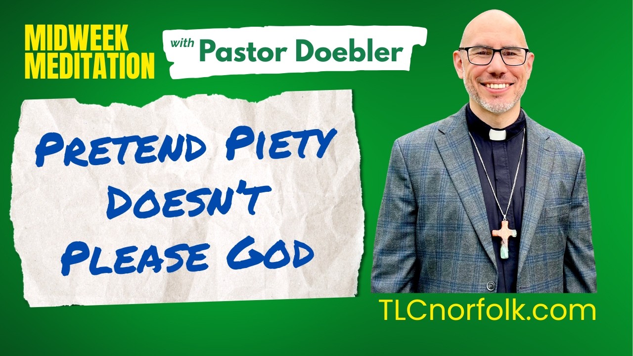 Pretend Piety Doesn't Please God | Midweek Meditation | Trinity Lutheran (LCMS) | Norfolk, VA