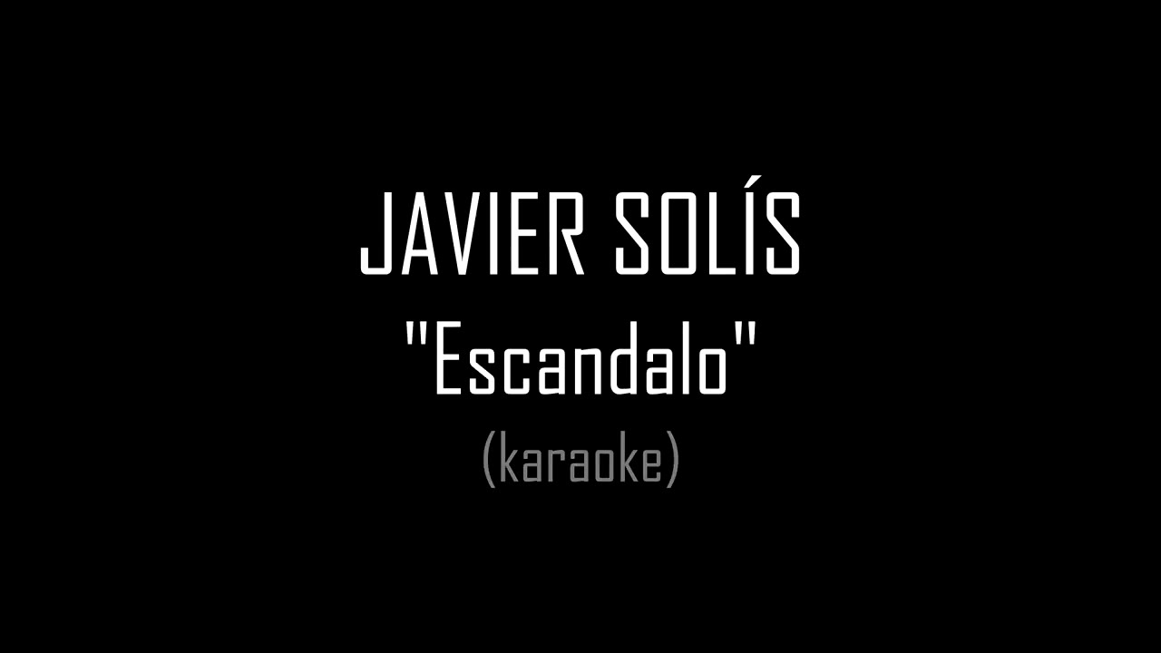 JAVIER SOLÍS - Escandalo (karaoke)