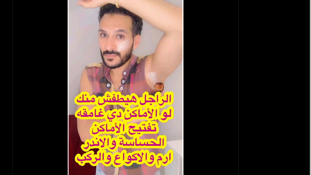 الراجل هيطفش منك لو الأماكن دي غامقه تفتيح الأماكن الحساسة والاندر ارم والاكواع والركب