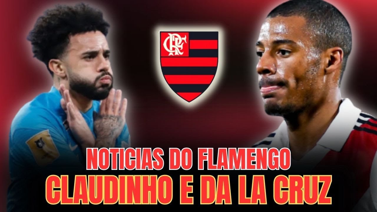 ACABOU DE SAIR: FLAMENGO PREPARA &lsquo;PLANO C&rsquo; PARA CLAUDINHO E DE LA CRUZ (NOTICIAS DO FLAMENGO)