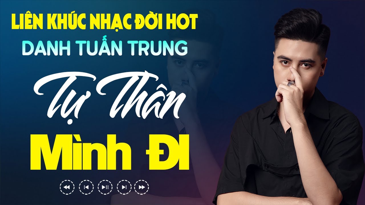 Nhạc Đời Danh Tuấn Trung - LK TỰ THÂN MÌNH ĐI | Tự Đi Qua Mưa Giông Tự Vẽ Lên Cầu Vồng