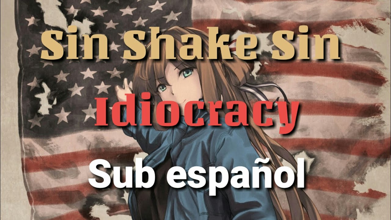 Sin Shake Sin-Idiocracy Sub español