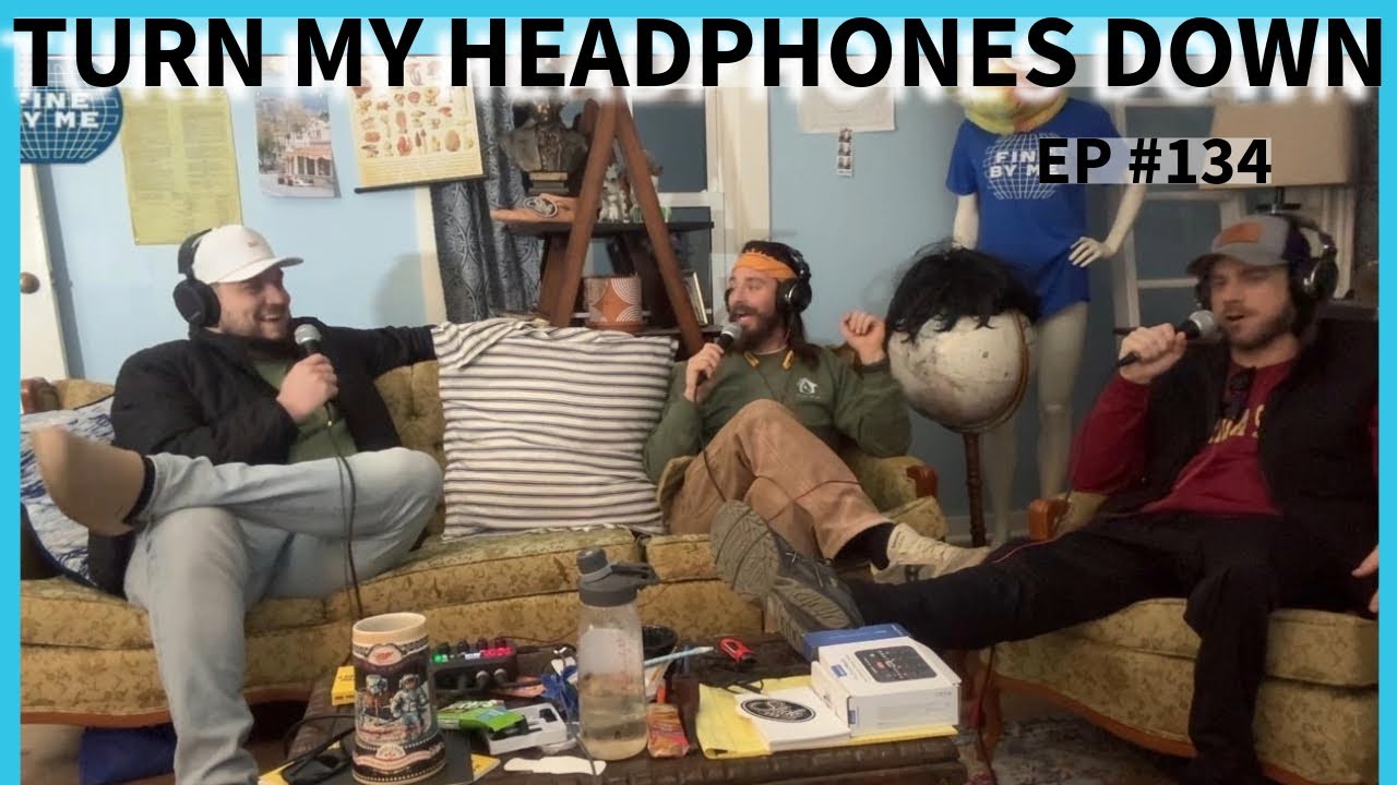 Turn My Headphones Down - Fine By Me Podcast