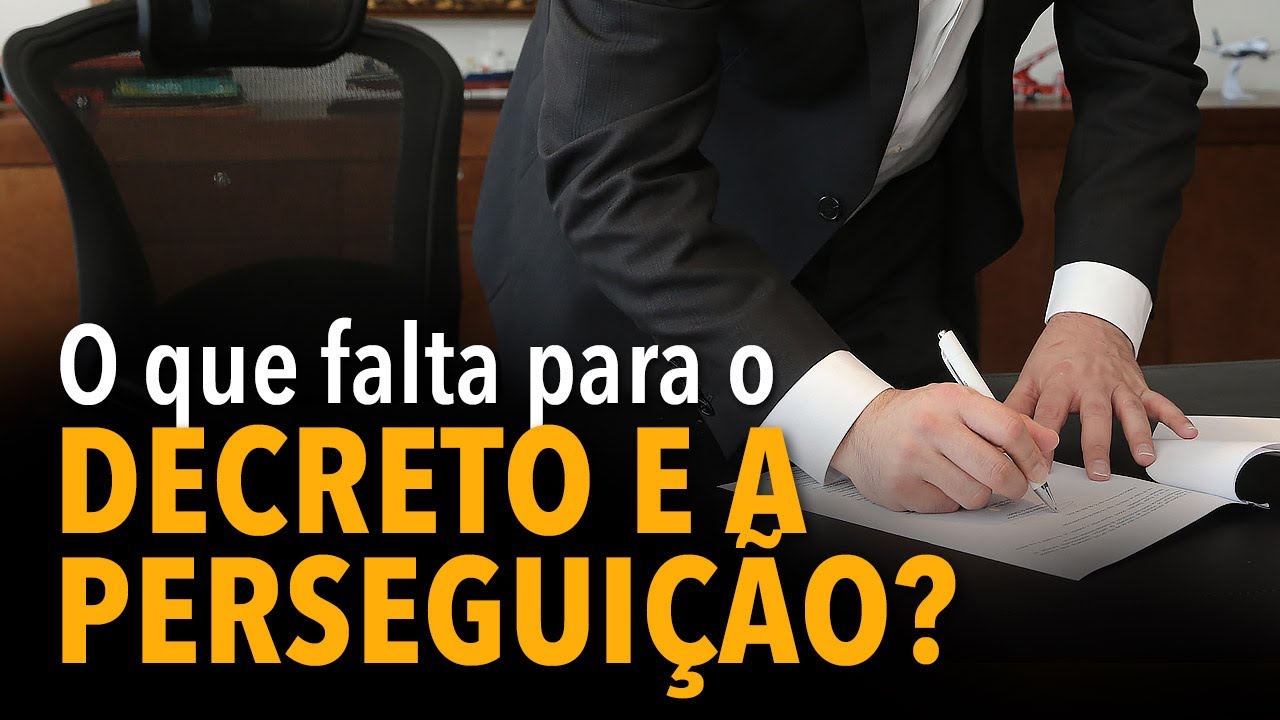 O que falta para o decreto e a perseguição?