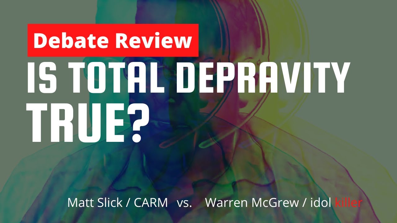 Debate Review - Is Total Depravity True - Matt Slick vs Warren McGrew