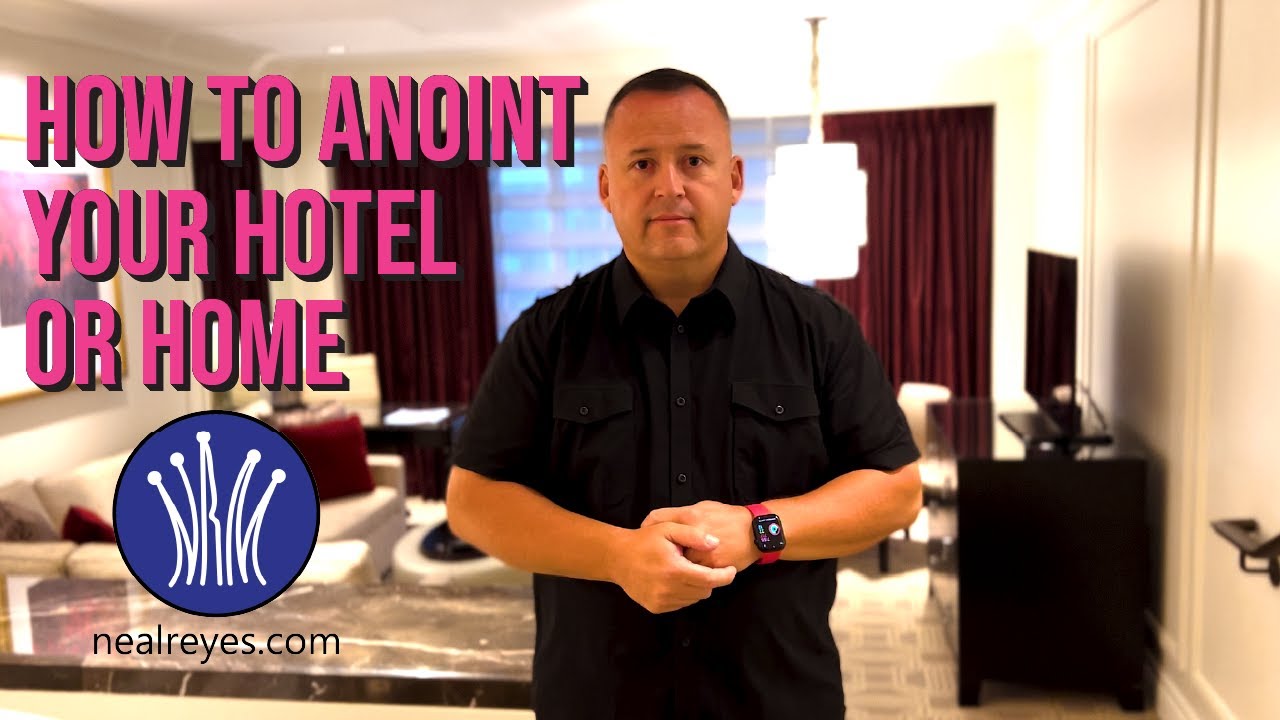 How To Anoint Your Hotel Or Home | Neal Reyes
