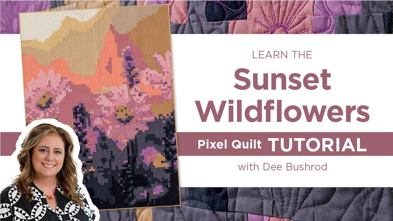 Learn How To Make a Pixel Quilt with Dee Bushrod | How To Make the Sunset Wildflowers Pixel Quilt