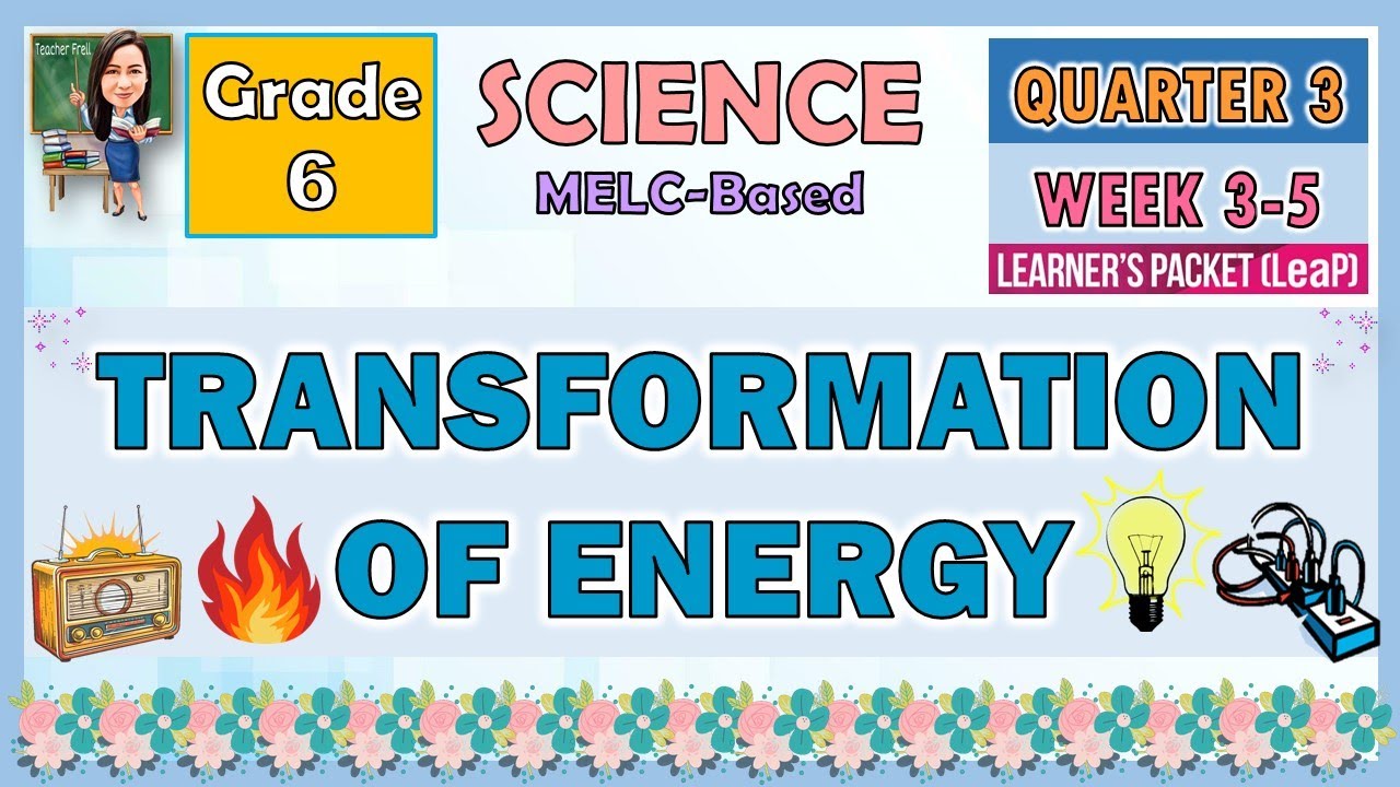 SCIENCE 6 QUARTER 3 WEEK 3 - 5 | TRANSFORMATION OF ENERGY | MELC-BASED