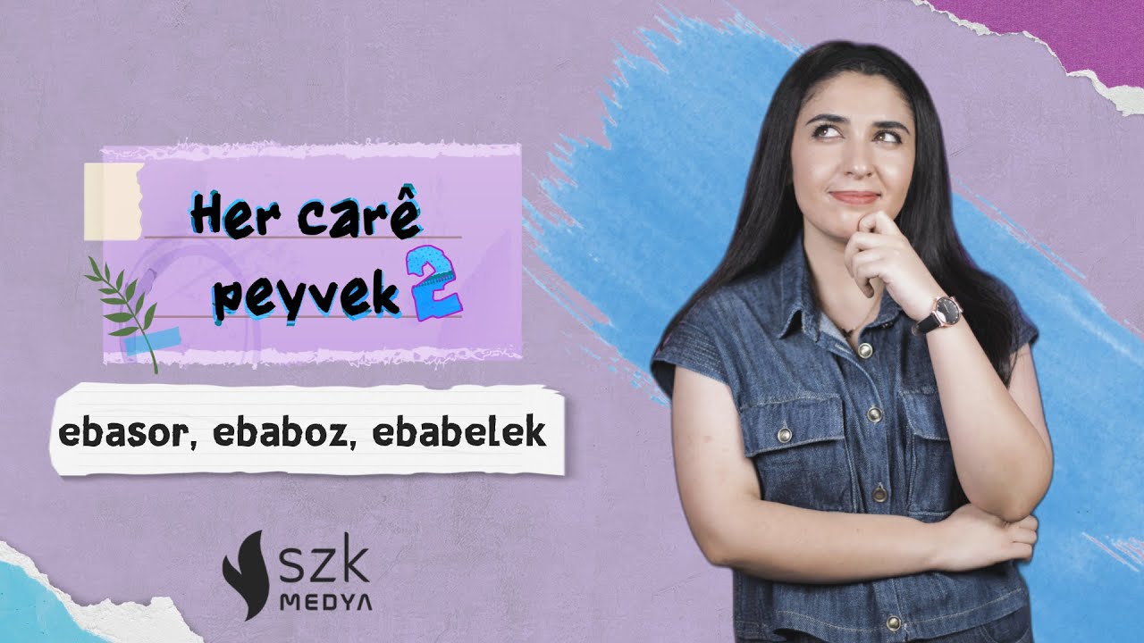 Ebasor _ Ebaboz _ Ebabelek | Her carê peyvek 2 – Anahîta Êlo | Xeleka 49.