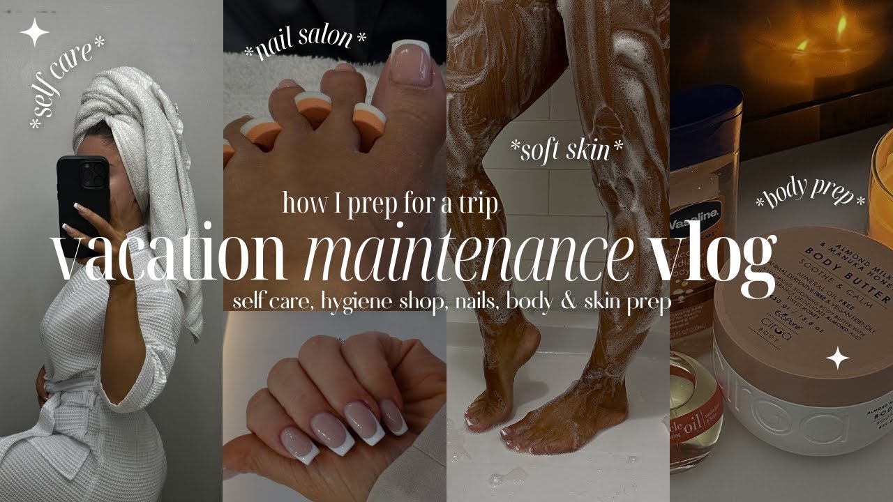 TRIP MAINTENANCE✨ self care, hygiene shop, nails, body & skin prep | how I prep for a vacation