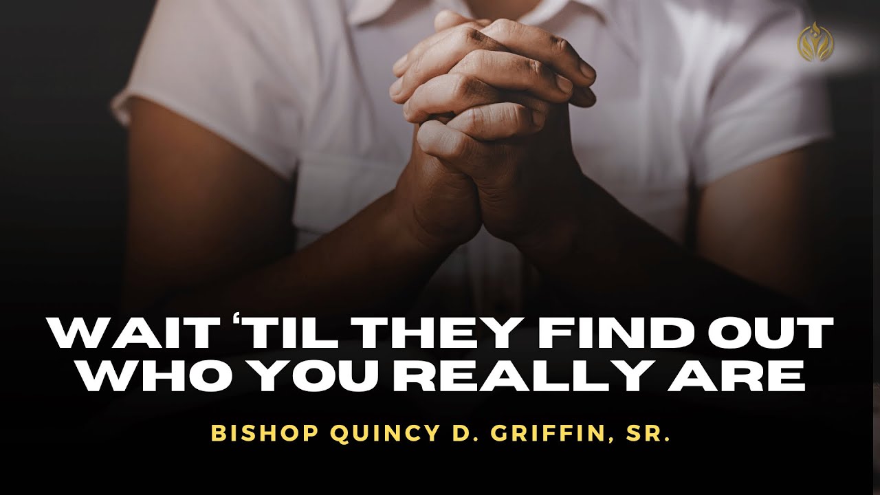 Wait ‘Til They Find Out Who You Really Are | Bishop Quincy D. Griffin, Sr. | The FWPC