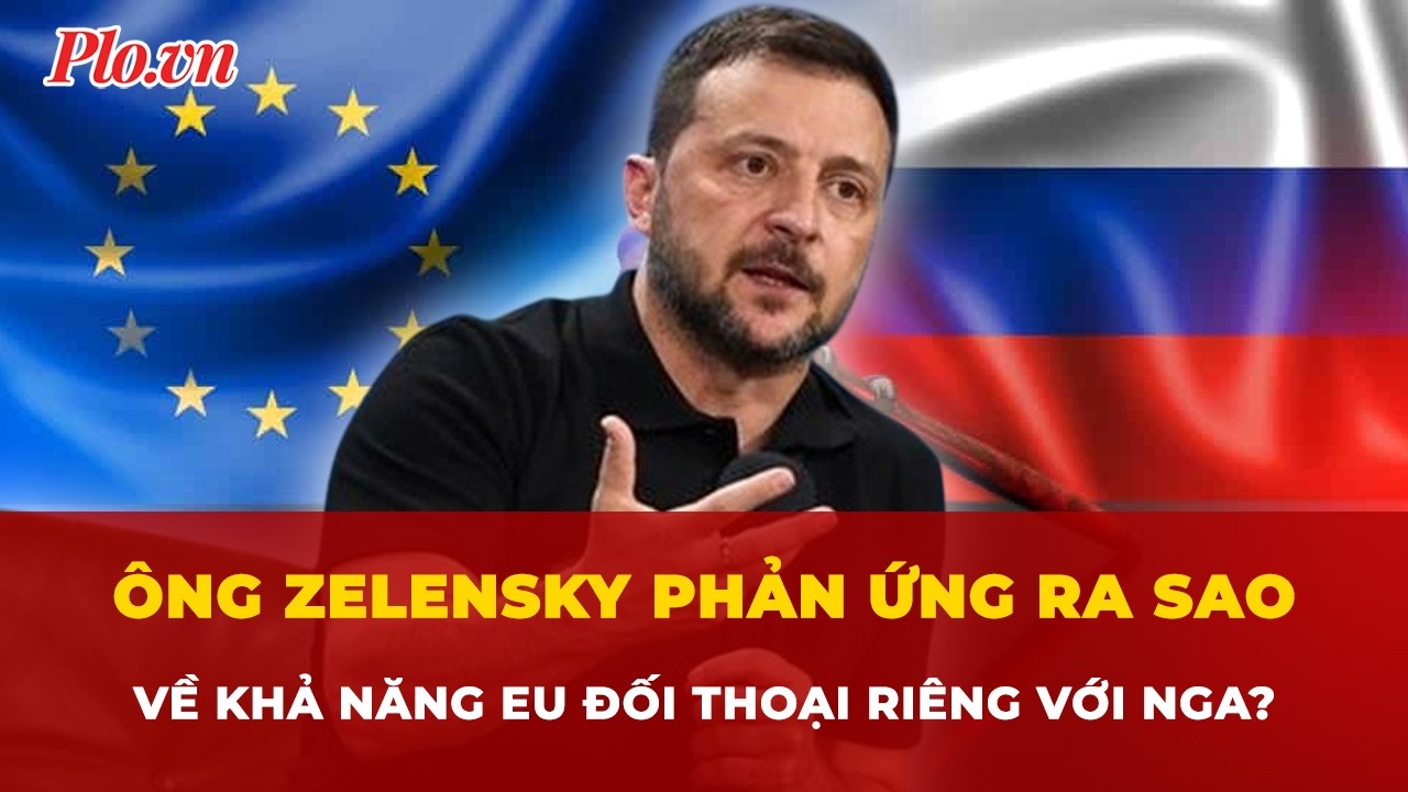 Ông Zelensky phản ứng ra sao về khả năng EU đối thoại riêng với Nga? | Tin nhanh