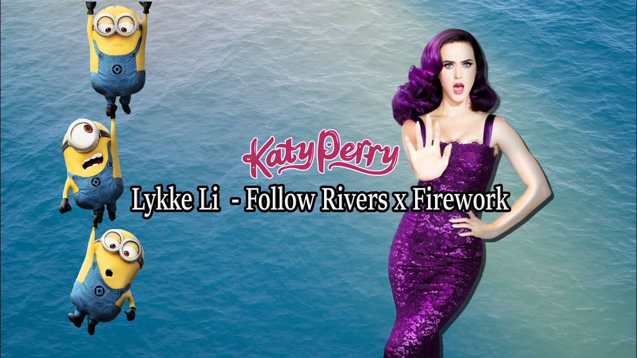Lykke Li FT Katy Perry - Follow Rivers x Firework(Maiky Mix) Tono Minions.