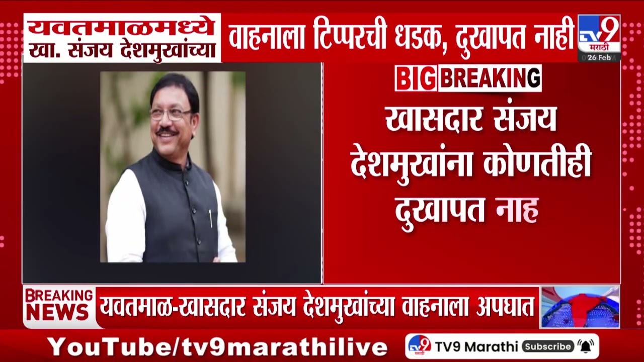 Yavtamal मध्ये खासदार Sanjay Deshmukh यांच्या वाहनाला टिप्परची धडक, दुखापत नाही