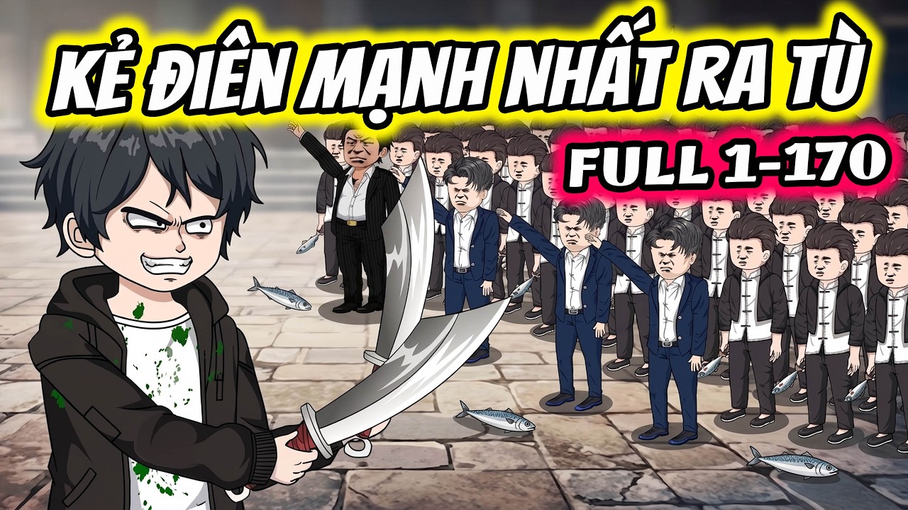 Full ( Tập 1-170 ) | Kẻ Đi&ecirc;n Mạnh Nhất Ra T&ugrave; | Thế Vietsub