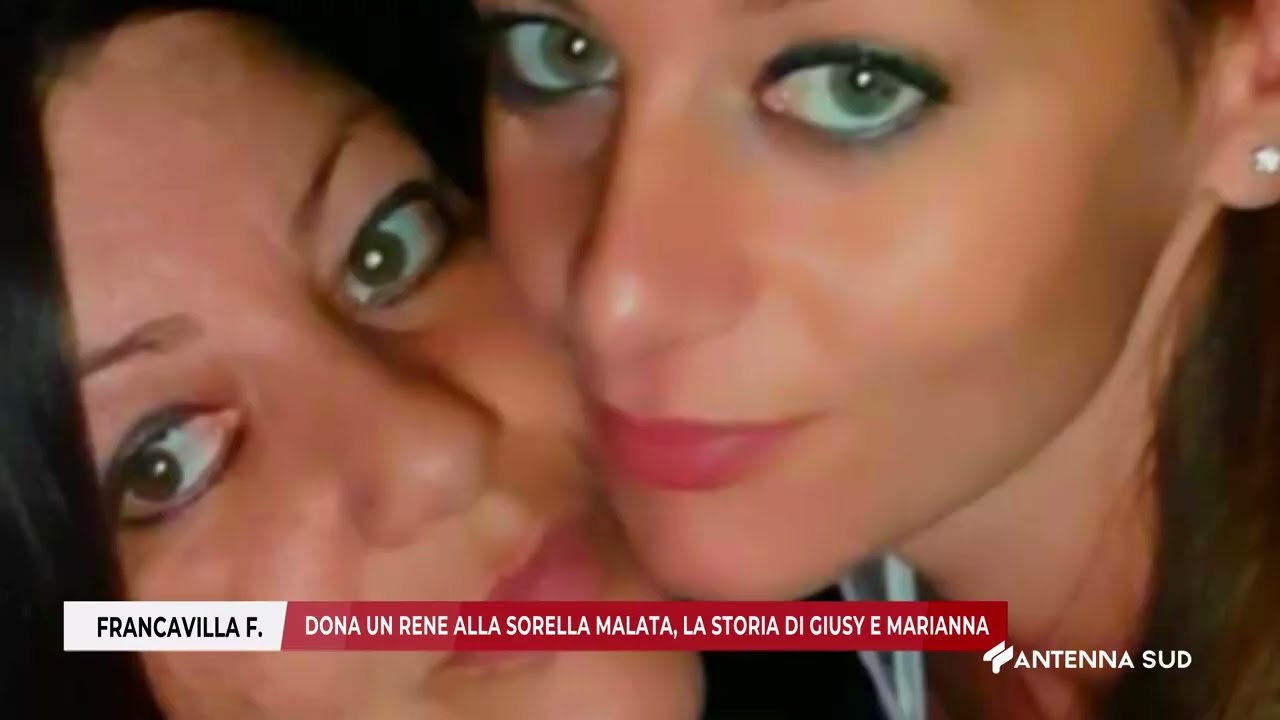 01 APRILE 2025   FRANCAVILLA F NA BR   DONA UN RENE ALLA SORELLA MALATA, LA STORIA DI GIUSY E MARIAN