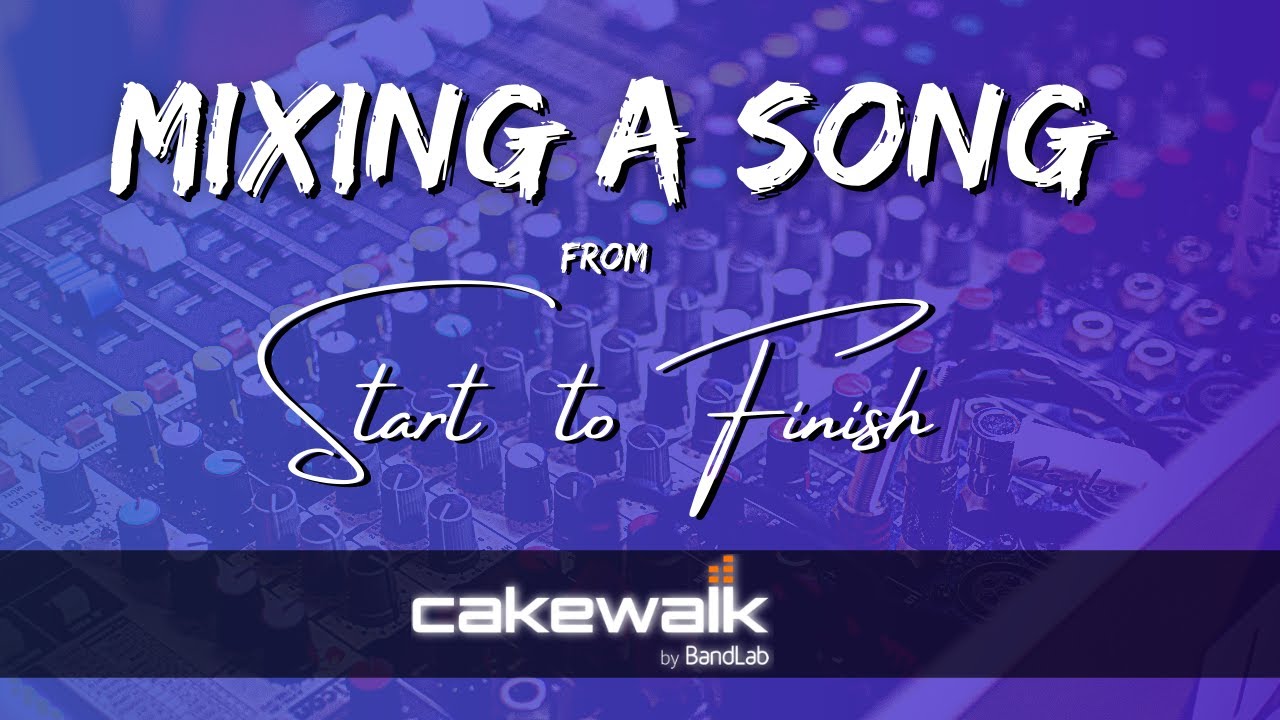 Mixing A Song From Start To Finish - Cakewalk by BandLab