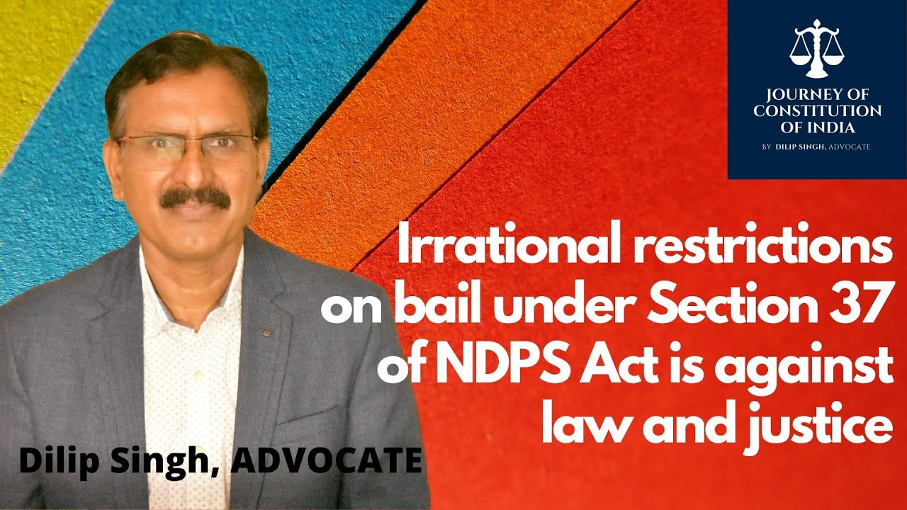 SECTION 37 OF NDPS ACT: IRRATIONAL RESTRICTIONS ON BAIL  NEED AMENDMENT FOR   JUSTICE? (AUGUST 2020)