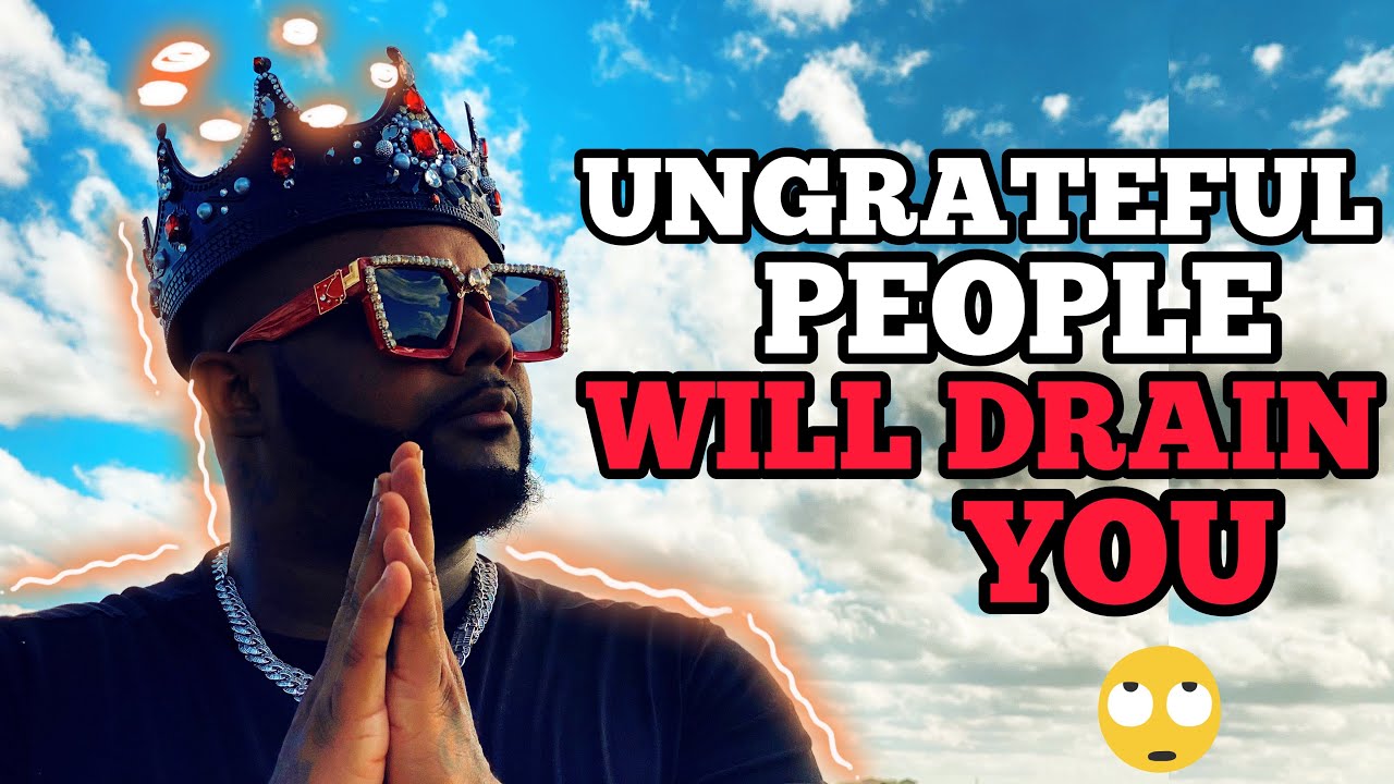 Ungrateful People Will Drain You
