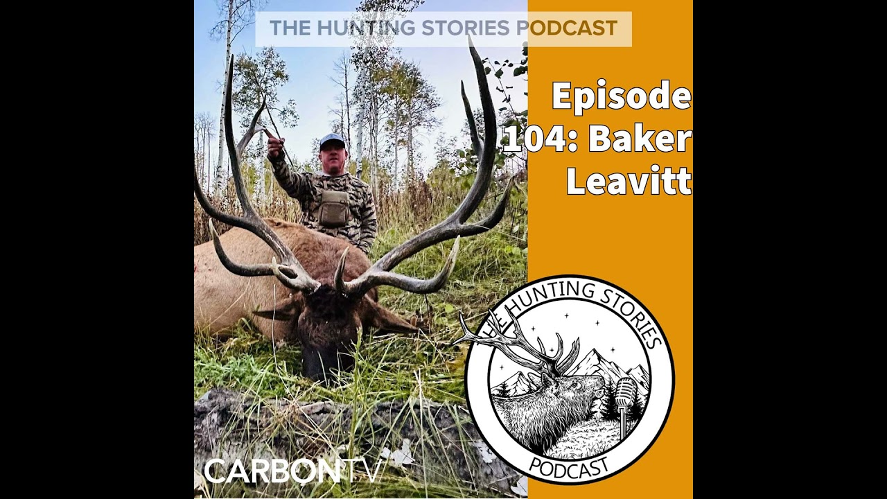 Ep 104 The Hunting Stories Podcast: Baker Leavitt