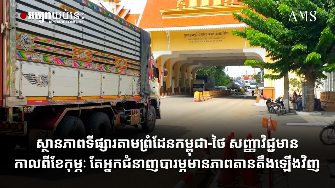 ស្ថានភាពទីផ្សារតាមព្រំដែនកម្ពុជា ថៃ សញ្ញាវិជ្ជមានកាលពីខែកុម្ភៈ