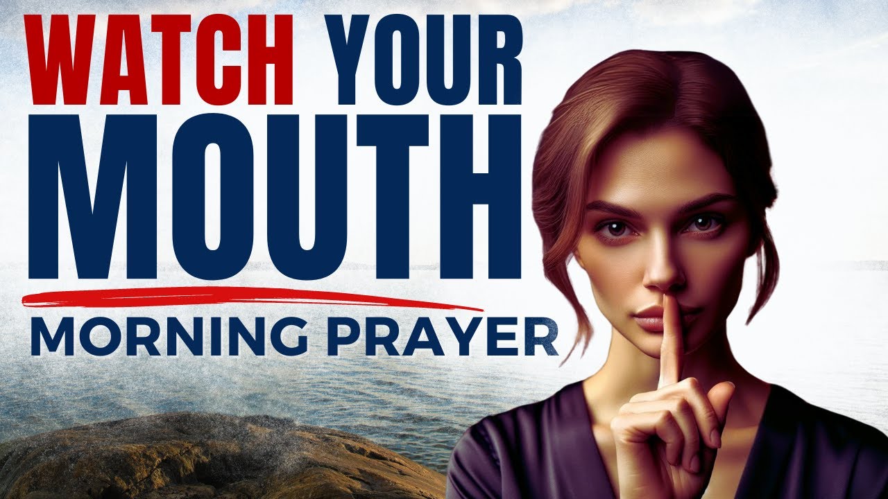 Watch Your Mouth - Speak Blessings, Death And Life Are In The Power Of The Tongue | Morning Prayer