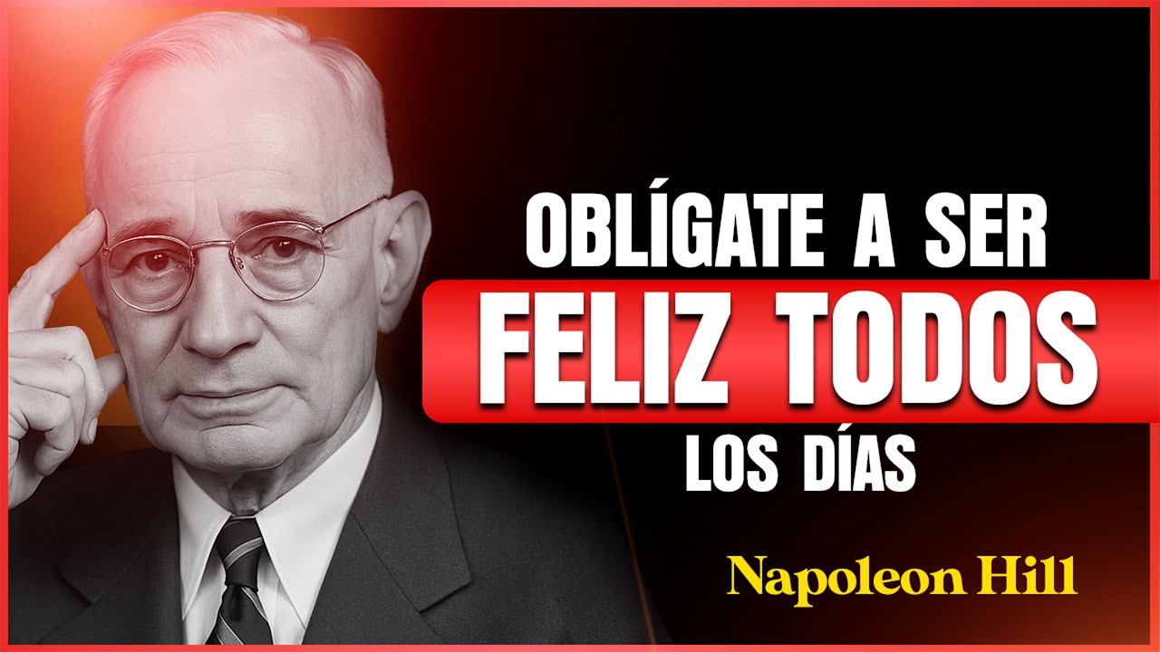 Oblígate a Ser Feliz Todos los Días, Incluso Cuando la Vida Es Dura | Motivación de Napoleon Hill