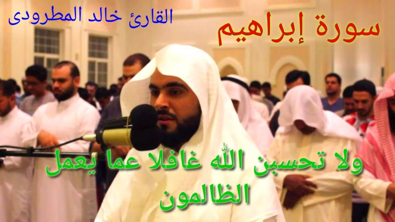 سورة إبراهيم - القارئ خالد المطرودى - ولا تحسبن الله غافلا عما يعمل الظالمون