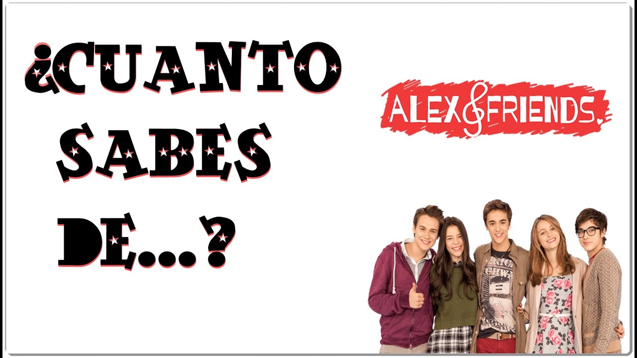 ¿Cuánto sabes de Alex & Friends? - TEST