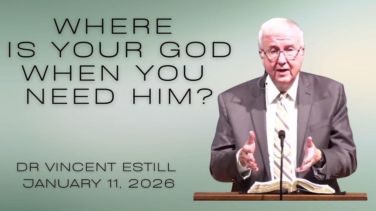 Where Is Your God When You Need Him? | Dr. Vincent Estill | January 11, 2026