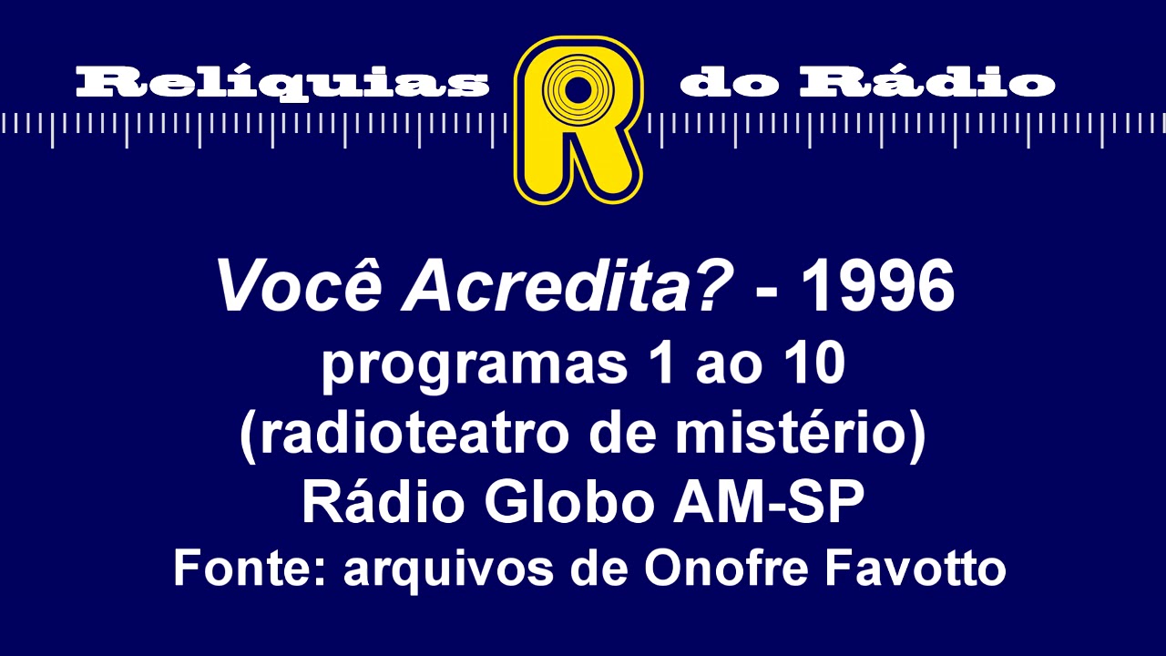 Você Acredita? eps. 01 a 10 - mai-jun/1996 (Rádio Globo AM-SP)