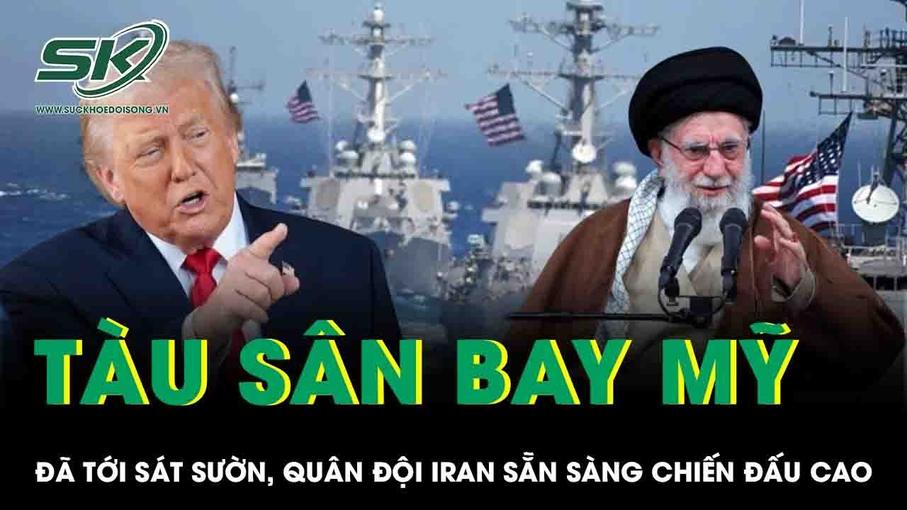 Tàu sân bay Mỹ tới sát sườn, Iran đặt quân đội trong tình trạng “sẵn sàng chiến đấu cao”