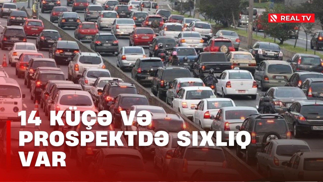 Bakı yolları bu dəqiqələrdə - 14 küçə və prospektdə sıxlıq var