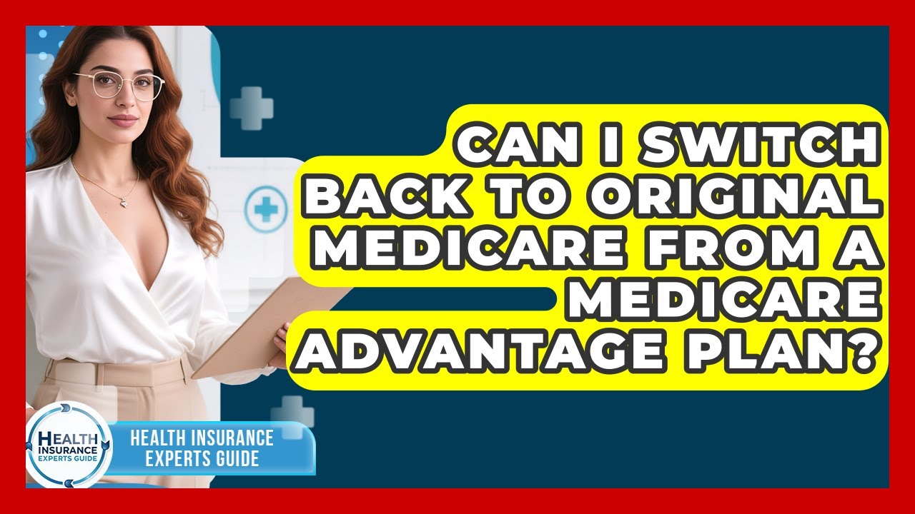 Can I Switch Back to Original Medicare From a Medicare Advantage Plan?