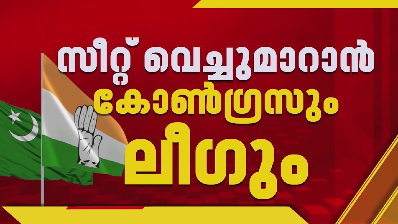 ഗുരുവായൂർ - പട്ടാമ്പി സീറ്റുകളും കളമശ്ശേരി - കൊച്ചി സീറ്റുകളും വെച്ചുമാറാൻ ഒരുങ്ങി കോൺഗ്രസും ലീഗും