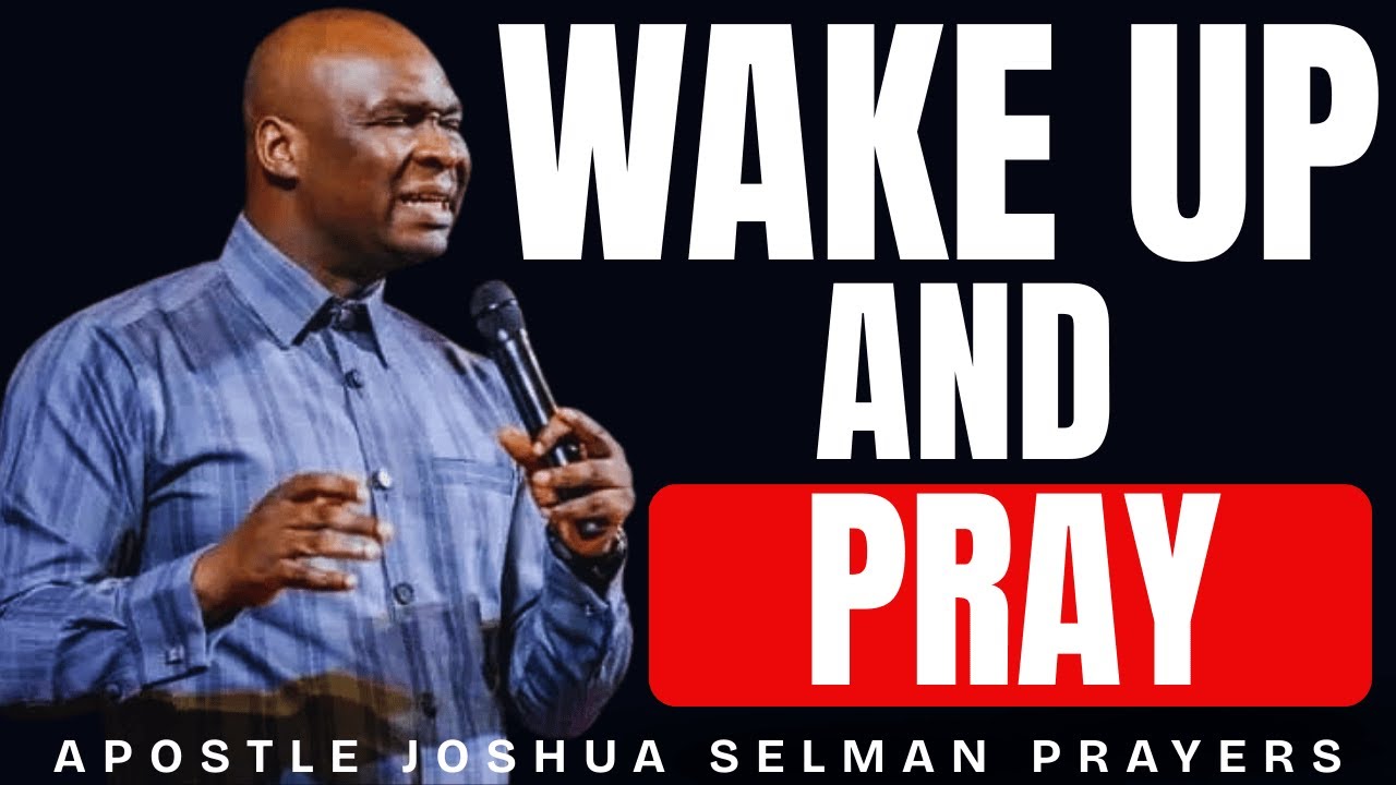 WAKE UP AND PRAY STRATEGIC MORNING WARFARE PRAYERS | APOSTLE JOSHUA SELMAN