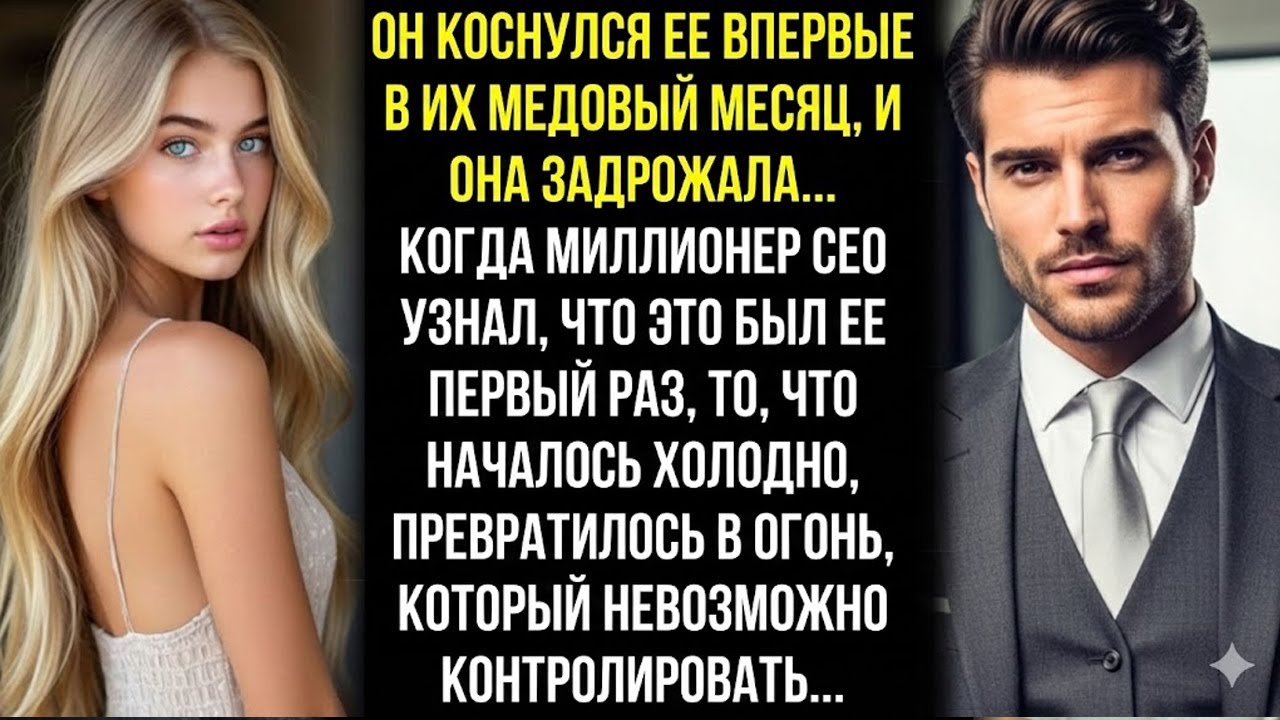 В медовый месяц она тихо плакала. пока генеральный директор миллионер не понял что это у неё впервые