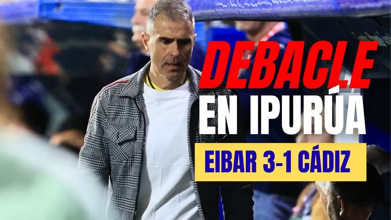 DEBACLE CADISTA EN IPURÚA | Eibar 3-1 Cádiz CF 