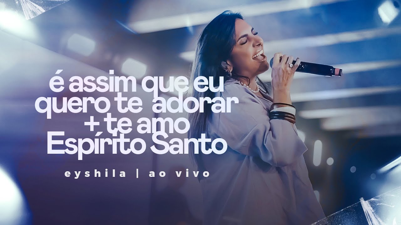 É Assim Que Eu Quero Te Adorar / Te amo, Espírito Santo - Eyshila (Ao Vivo na Lagoinha)