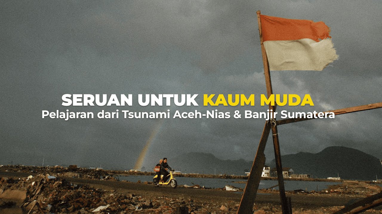 Seruan Kepada Kaum Muda! (Pelajaran dari Tsunami Aceh-Nias & Banjir Sumatra)