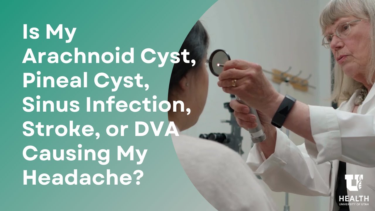 Is My Arachnoid Cyst, Pineal Cyst, Sinus Infection, Stroke, or DVA Causing My Headache?