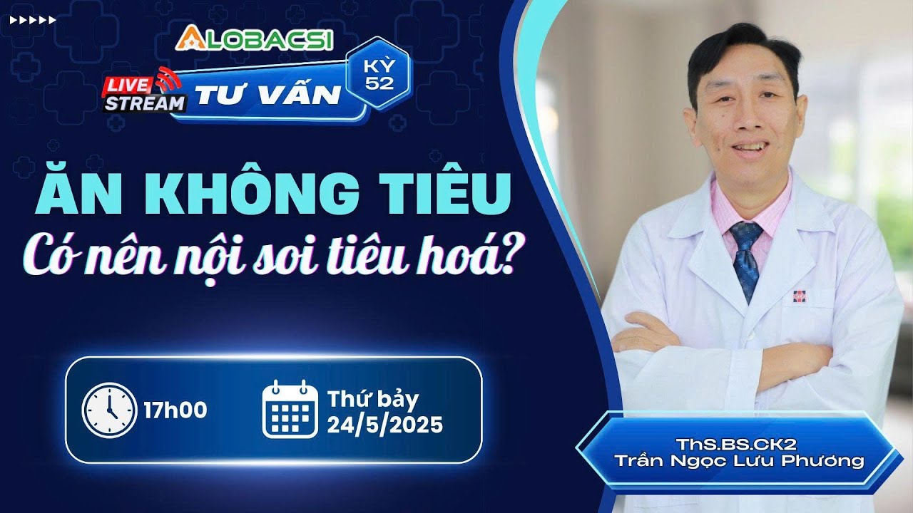 🔴LIVE 52 | Ăn không tiêu, có nên nội soi tiêu hoá? | ThS.BS.CKII Trần Ngọc Lưu Phương