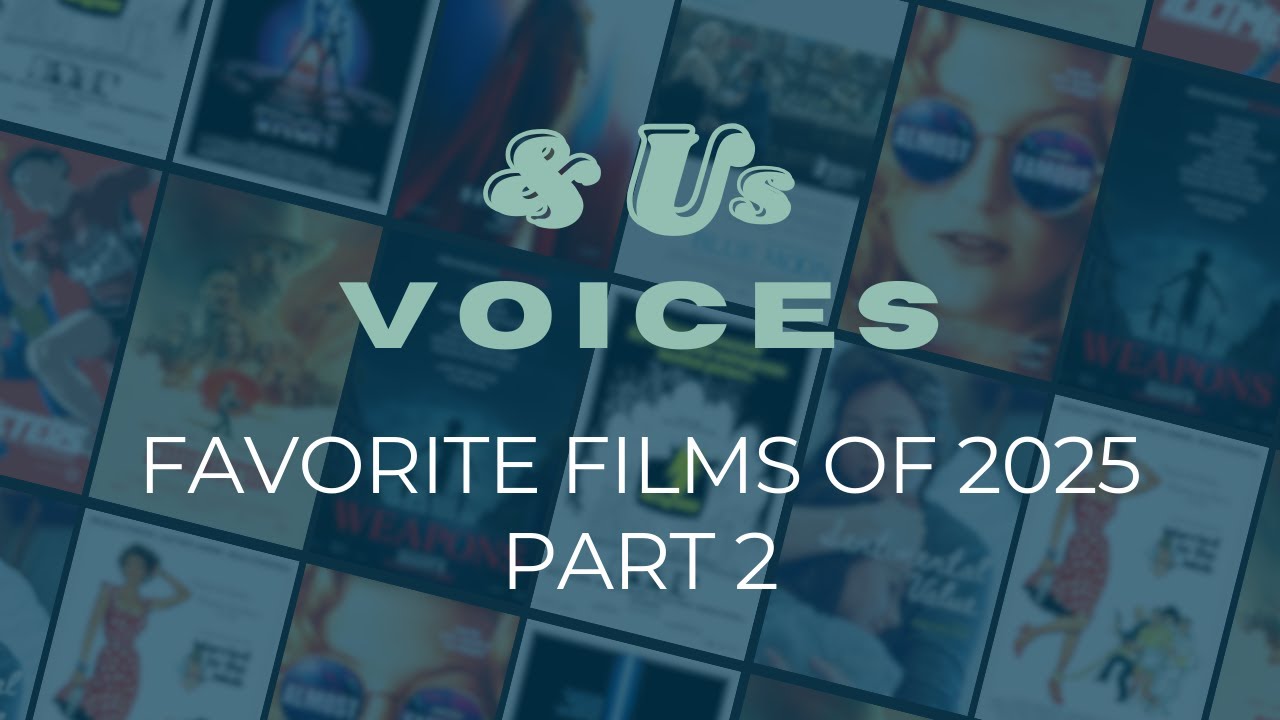 & Us Voices | Favorite Films of 2025, Part 2
