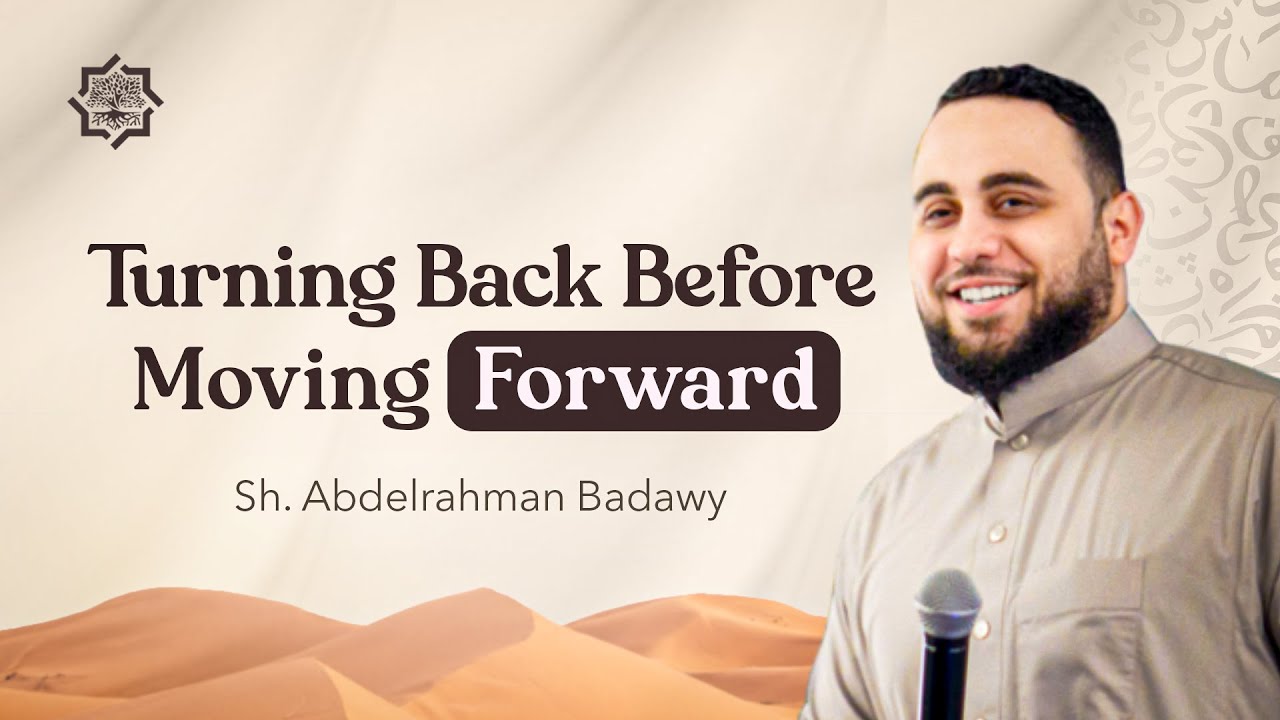 Turning back to Allah & Moving Forward with Purpose | Sh. Abdelrahman Badawy