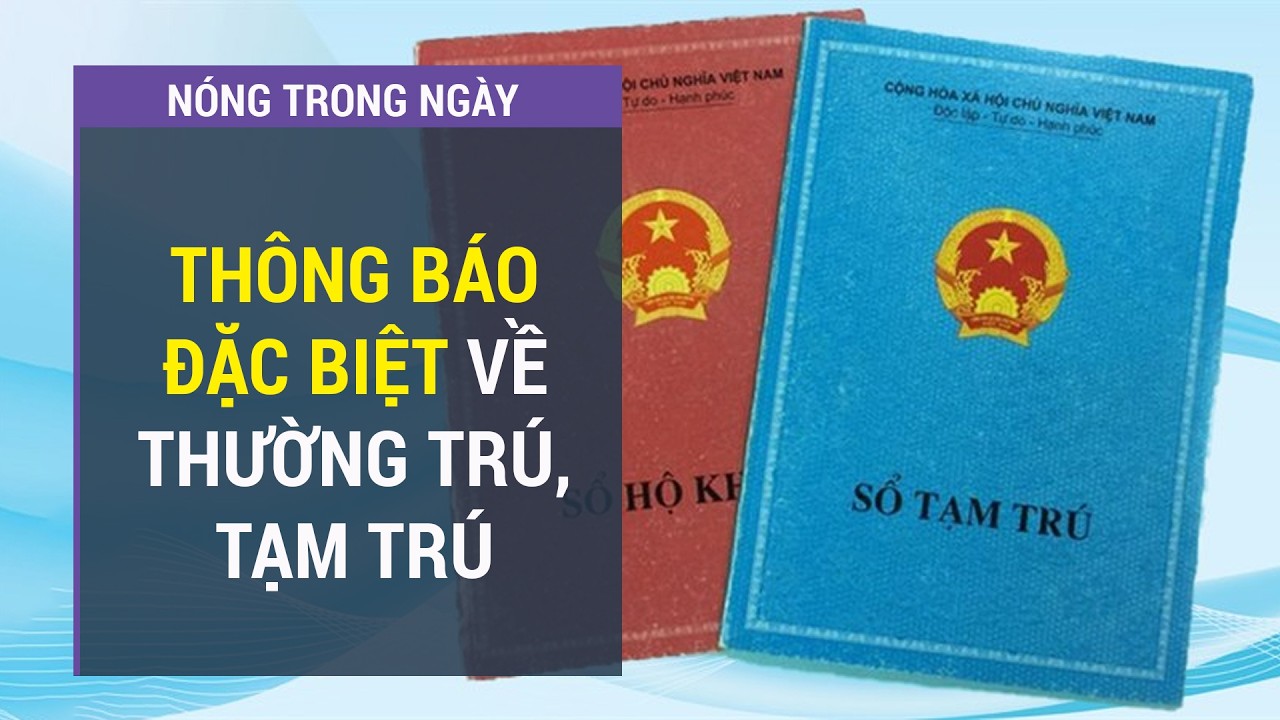 Quy định mới về thường trú, tạm trú, toàn dân nhận thông báo đặc biệt l VTC One