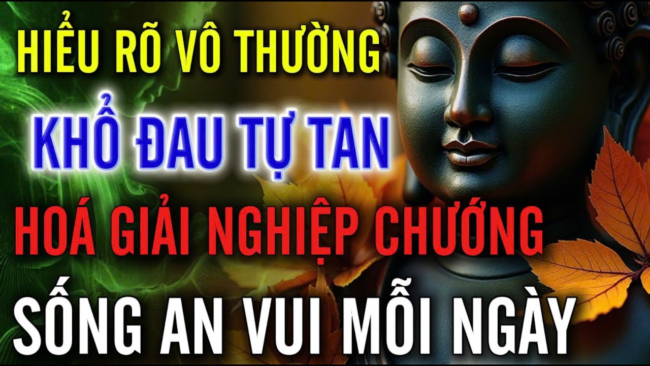 Hiểu Rõ Vô Thường, Khổ Đau Tự Tan - Hóa Giải Nghiệp Chướng | MỘT ĐỜI AN NHIÊN
