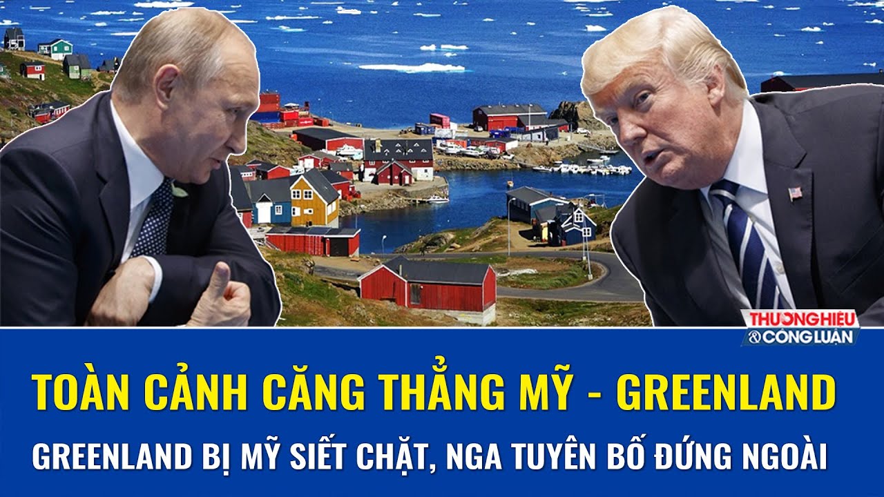 Toàn cảnh căng thẳng Mỹ - Greenland: Ông Trump siết chặt Greenland, Tổng thống Nga “không liên quan”